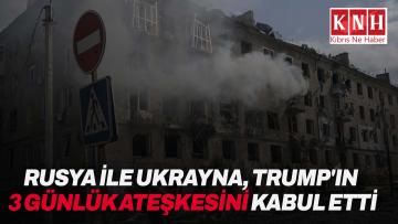 Rusya ile Ukrayna, ABD Başkanı Trump’ın 3 günlük geçici ateşkes inisiyatifini kabul etti