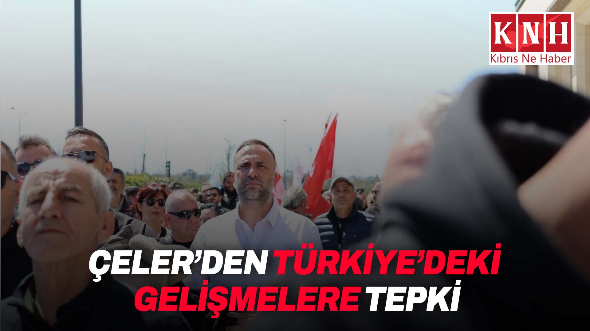 Çeler’den Türkiye’deki gelişmelere tepki: Zorla tahliye kabul edilemez