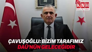 Çavuşoğlu: “Bizim tarafımız DAÜ’nün geleceğidir”