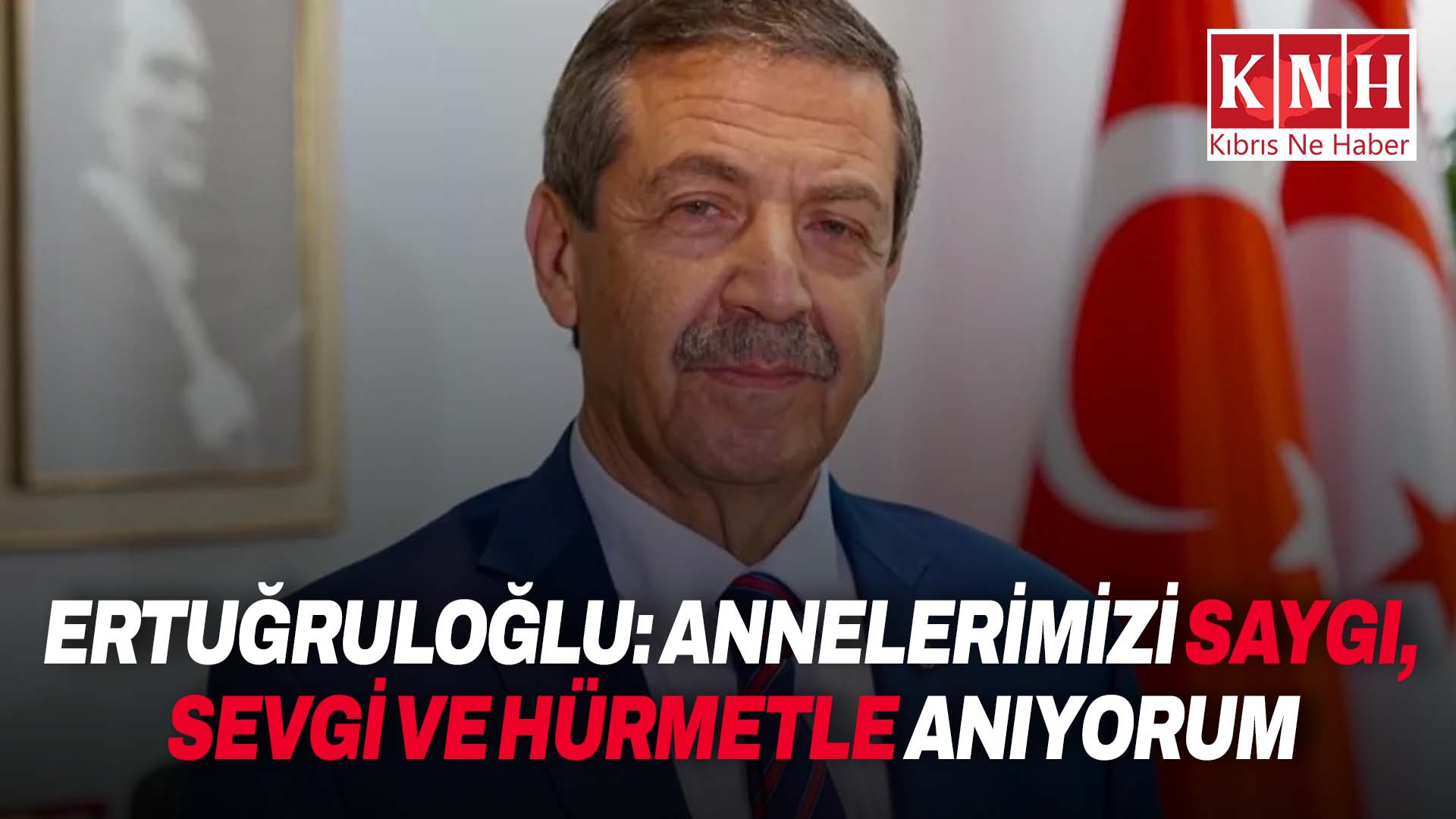 Dışişleri Bakanı Ertuğruloğlu:” Annelerimizin azim ve fedakarlığı çok önemli gücümüz”