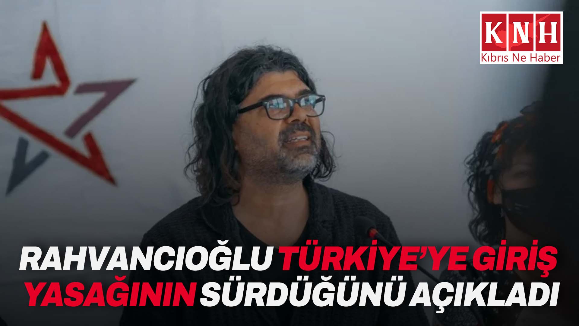 Rahvancıoğlu Türkiye’ye giriş yasağının sürdüğünü açıkladı