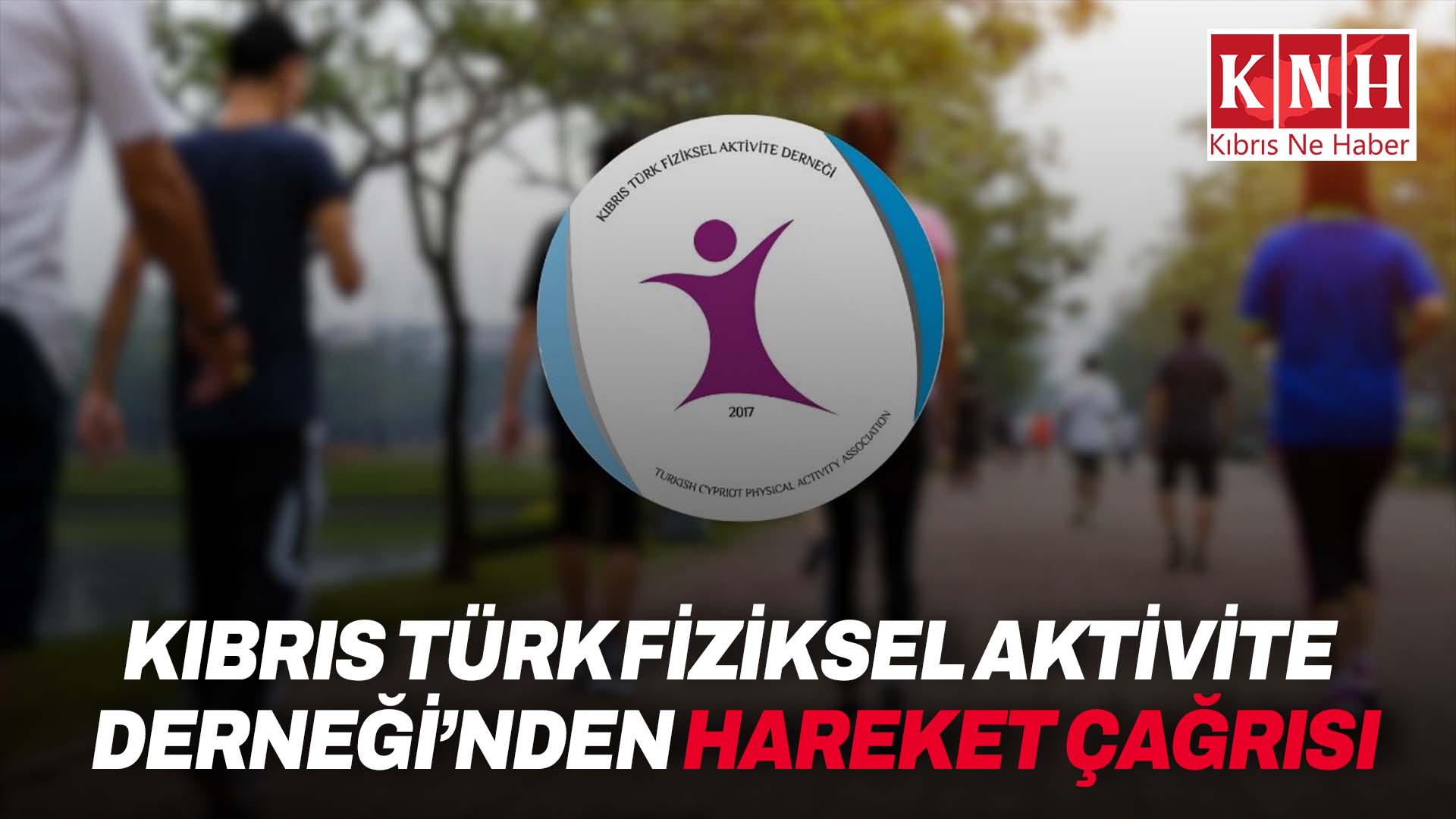 Kıbrıs Türk Fiziksel Aktivite Derneği: “Sağlıklı yaşam için en güçlü adım harekettir. Bugün harekete geçin”