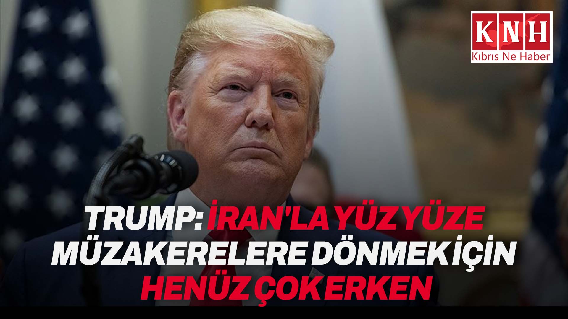 Trump: “İran’la yüz yüze müzakerelere dönmek için henüz çok erken”
