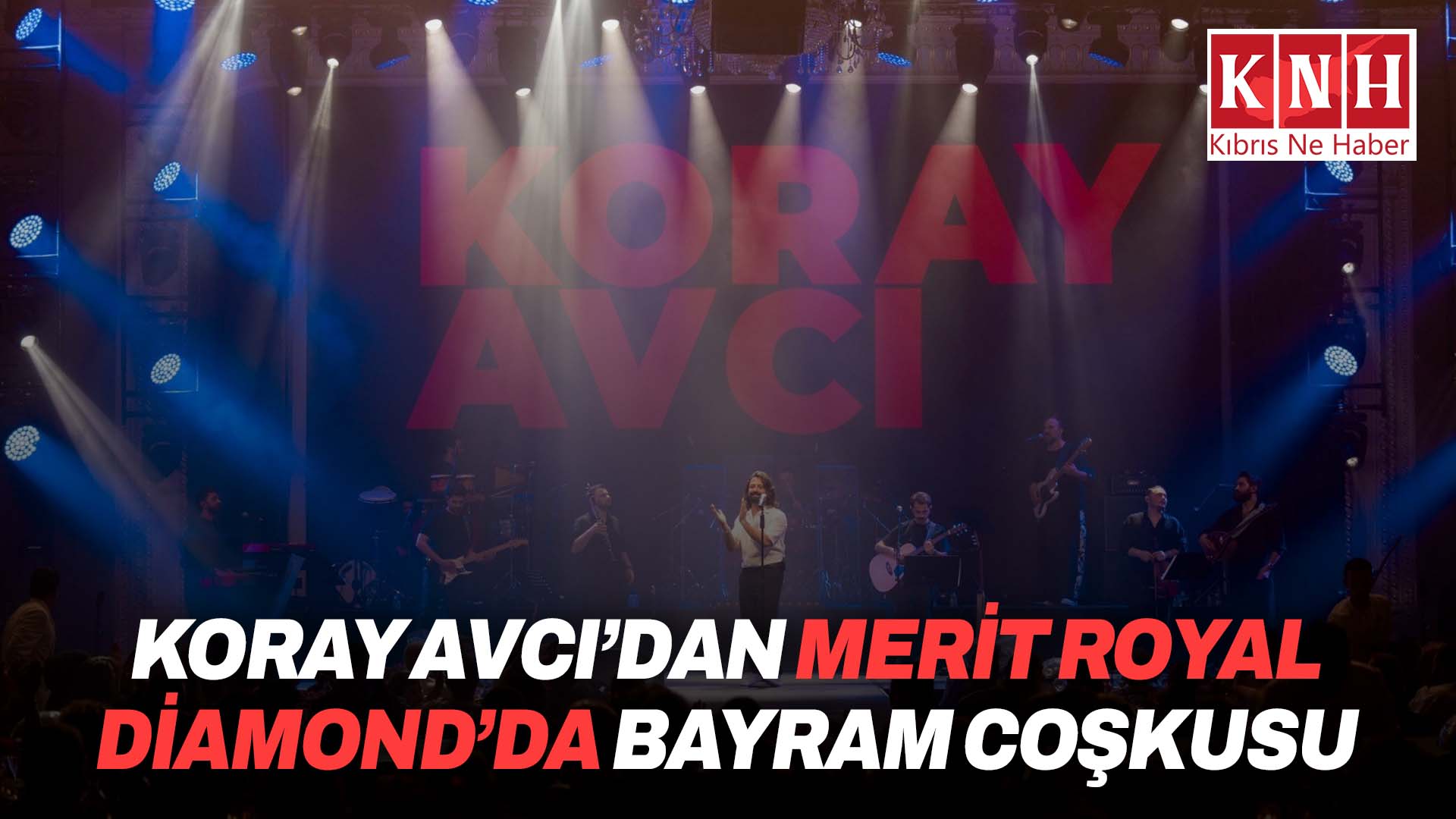Koray Avcı, Merit Royal Diamond’da hafızalardan silinmeyecek bir bayram coşkusu yaşattı!