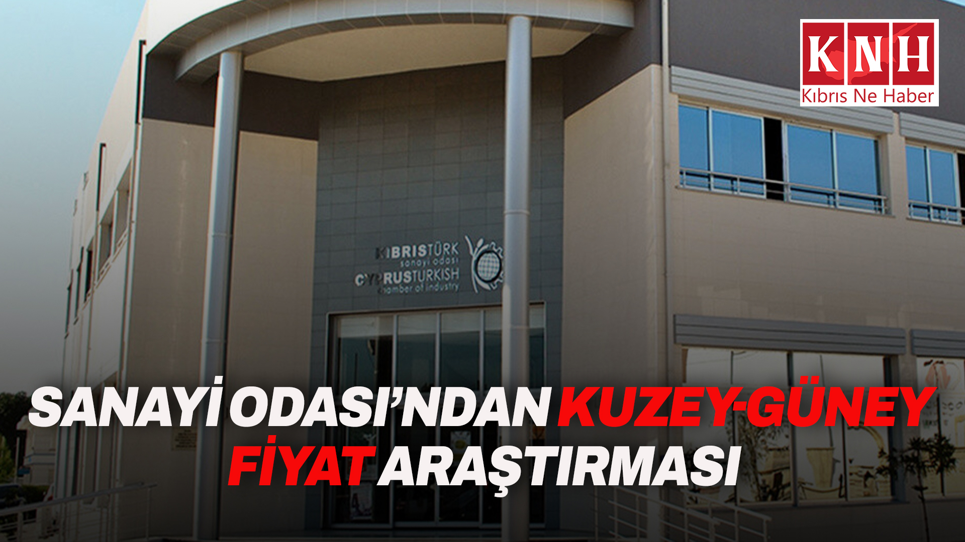 Sanayi Odası’ndan Kuzey-Güney fiyat araştırması: Ürünlerin yüzde 79,5’i Kuzey’de daha ucuz