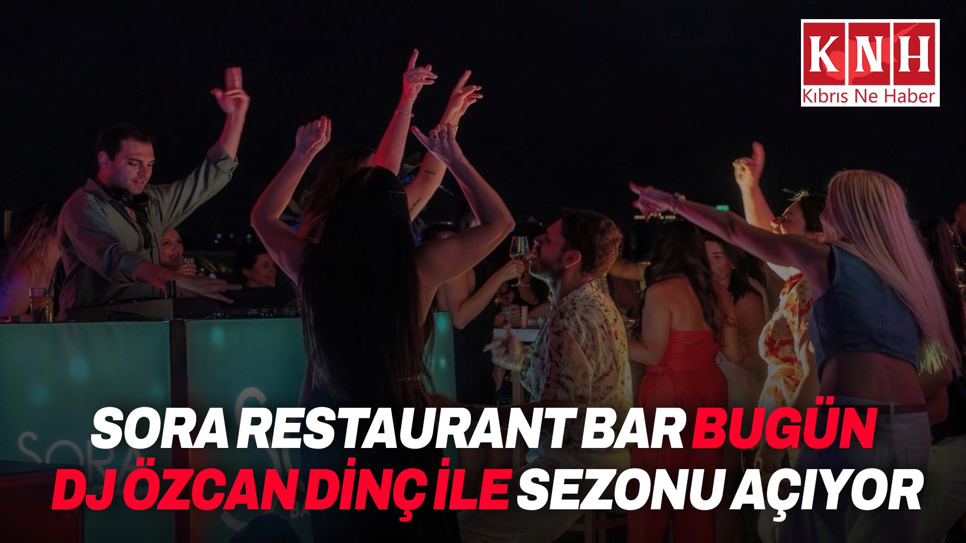 Sora Restaurant Bar bugün DJ Özcan Dinç ile yaz sezonunu açıyor