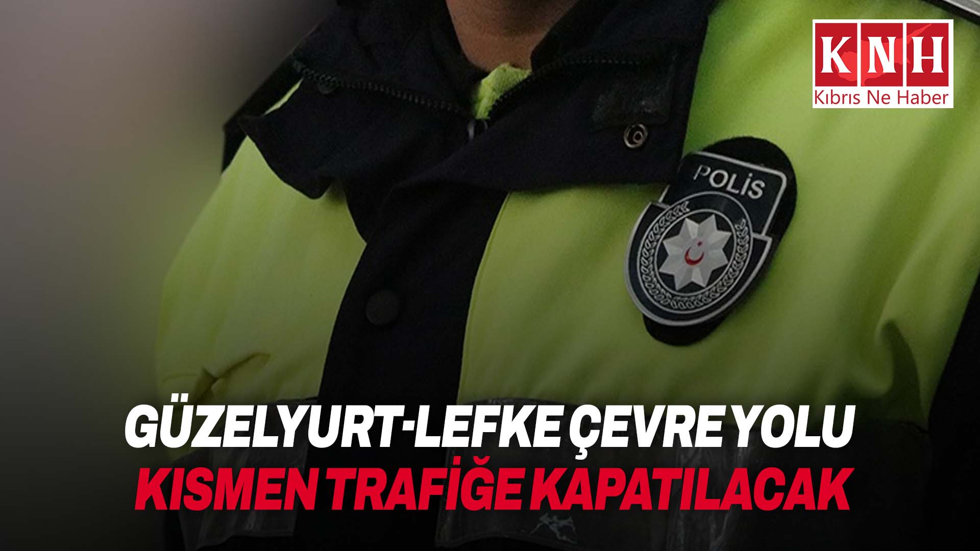 Güzelyurt-Lefke çevre yolu yarın kısmen trafiğe kapatılacak