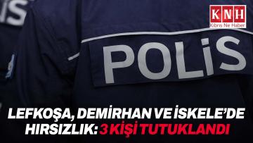 Lefkoşa, Demirhan ve İskele’de hırsızlık… 3 kişi tutuklandı